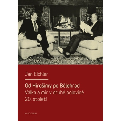 Od Hirošimy po Bělehrad. Válka a mír v druhé polovině 20. století - Jan Eichler - Karolinum