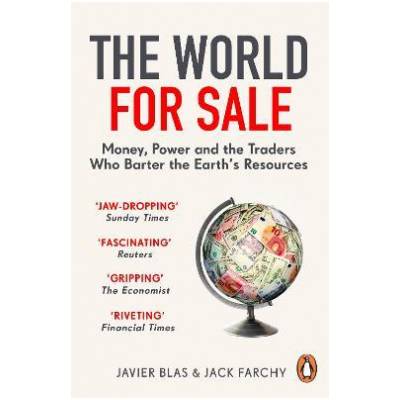 The World for Sale : Money Power and the Traders Who Barter the Earth s Resources - Javier Blas Jack Farchy