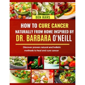 HOW TO CURE CANCER NATURALLY FROM HOME INSPIRED BY DR. BARBARA O'NEILL (2024)