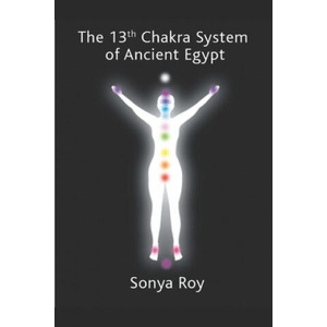 The 13th chakra system of ancient Egypt: healing your body Naturally | Sonya Roy (ISBN: 9781999443757)