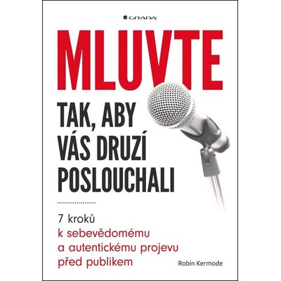Mluvte tak, aby vás druzí poslouchali - 7 kroků k sebevědomému a autentickému projevu před publikem - Kermode Robin