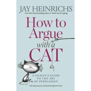 How to Argue with a Cat | Jay Heinrichs (ISBN: 9781635652741)