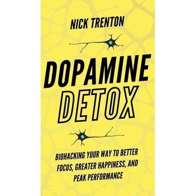 Dopamine Detox Biohacking Your Way To Better Focus Greater Happiness and Peak Performance - Trenton Nick