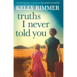 Truths I Never Told You: An absolutely gripping, heartbreaking novel of love and family secrets | Kelly Rimmer (ISBN: 9781472247339)
