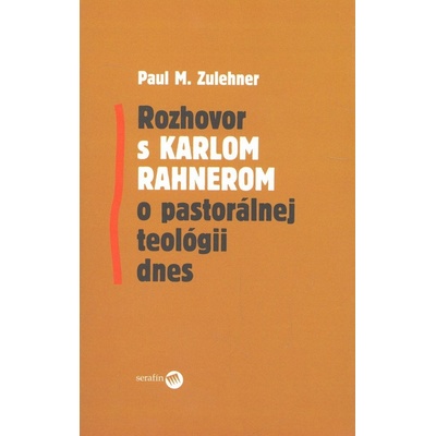 Rozhovor s Karlom Rahnerom o pastorálnej teológii dnes - Paul M. Zulehner