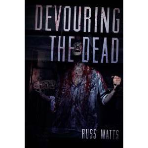 Devouring The Dead: A Zombie Novel | Russ Watts (ISBN: 9781925047127)