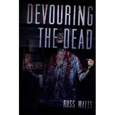 Devouring The Dead: A Zombie Novel | Russ Watts