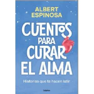 CUENTOS PARA CURAR EL ALMA. HISTORIAS QUE TE HARAN LATIR | ALBERT ESPINOSA (2025)