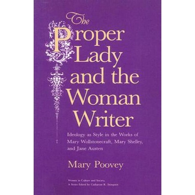 Proper Lady and the Woman Writer - Ideology as Style in the Works of Mary Wollstonecraft, Mary Shelley, and Jane Austen | Mary Poovey