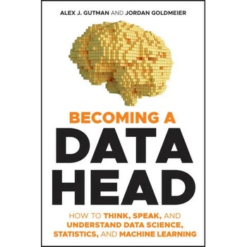 Image 1 of Becoming a Data Head - How to Think, Speak, and Understand Data Science, Statistics, and Machine Learning | Alex J. Gutman, Jordan Goldmeier