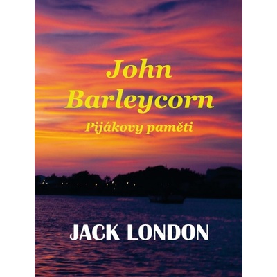 John Barleycorn. Pijákovy paměti - Jack London