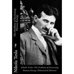 Nikola Tesla: The Problem of Increasing Human Energy (Illustrated Edition) | Nikola Tesla (2010)
