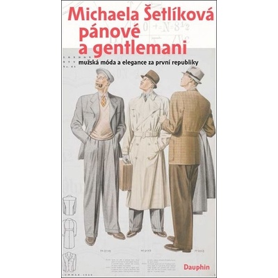 Pánové a gentlemani - Mužská móda a elegance za první republiky - Michaela Šetlíková