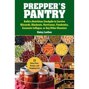 Prepper's Pantry: Build a Nutritious Stockpile to Survive Blizzards, Blackouts, Hurricanes, Pandemics, Economic Collapse, or Any Other D | Daisy Luther (ISBN: 9781631583919)