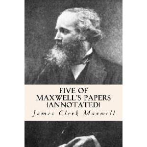 Five of Maxwell's Papers (annotated) | James Clerk Maxwell (ISBN: 9781519225924)