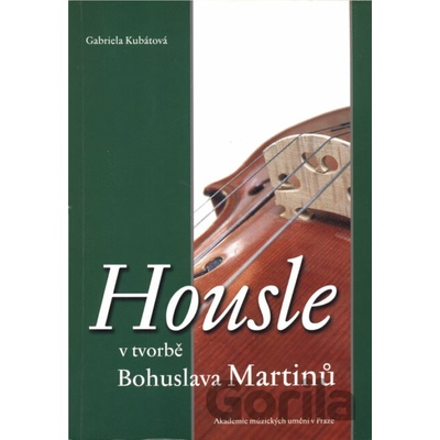 Housle v tvorbě Bohuslava Martinů - Gabriela Kubátová