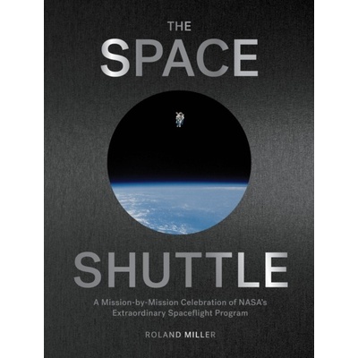 The Space Shuttle: A Mission-By-Mission Celebration of Nasa's Extraordinary Spaceflight Program Miller Roland