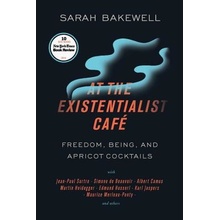 At the Existentialist Cafe: Freedom, Being, and Apricot Cocktails with Jean-Paul Sartre, Simone de Beauvoir, Albert Camus, Martin Heidegger, Mauri Bakewell Sarah Paperback