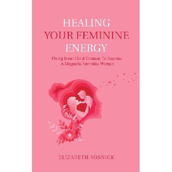 Healing Your Feminine Energy | Elizabeth Sosnick