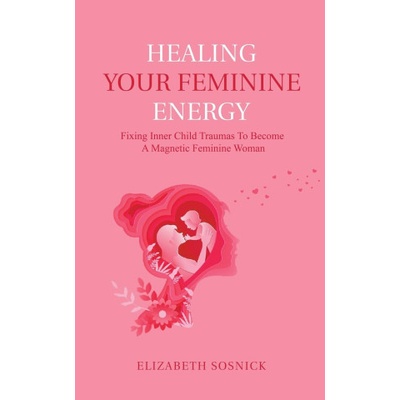 Healing Your Feminine Energy | Elizabeth Sosnick