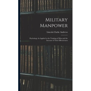 Military Manpower: Psychology As Applied to the Training of Men and the Increase of Their Effectiveness | Lincoln Clarke Andrews (ISBN: 9781015687462)