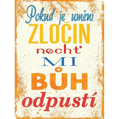 Ceduľa Pokud je umění zločin nechť mi buh odpustí
