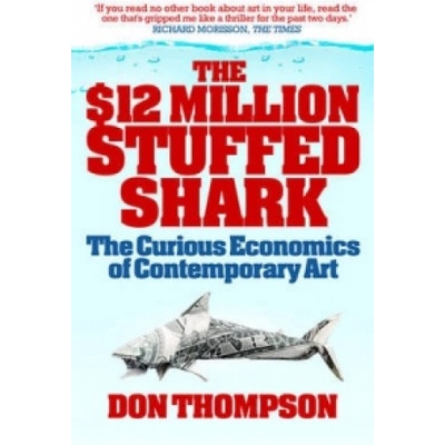 The $12 Million Stuffed Shark: The Curious Ec... - Don Thompson