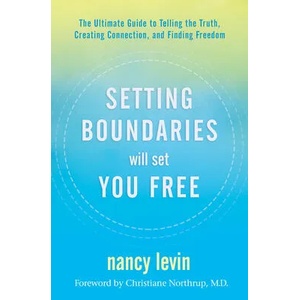 Setting Boundaries Will Set You Free: The Ultimate Guide to Telling the Truth, Creating Connection, and Finding Freedom | Levin, Nancy (ISBN: 9781401957575)