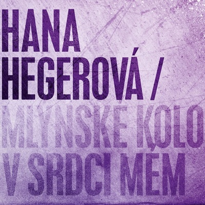 Hana Hegerová - Mlýnské kolo v srdci mém
