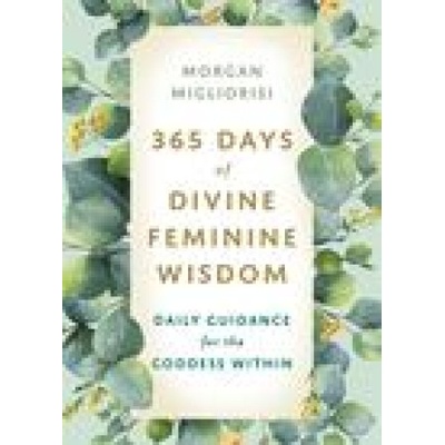 365 Days of Divine Feminine Wisdom: Daily Guidance for the Goddess Within | Migliorisi, Morgan