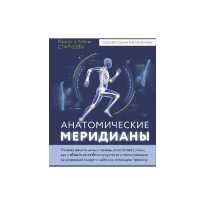 Анатомические меридианы. Почему лечить нужно печень, если болят плечи, как избавиться от боли в суставах и позвоночнике за несколько минут и найти ее | Ирина Старкова, Алена Старкова