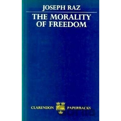 Morality of Freedom Raz Joseph Professor of Philosophy of Law and Fellow of Balliol College University of Oxford
