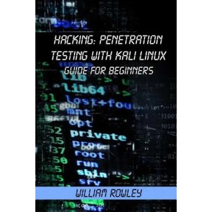 Hacking: Penetration Testing with Kali Linux: Guide for Beginners | William Rowley (2017)