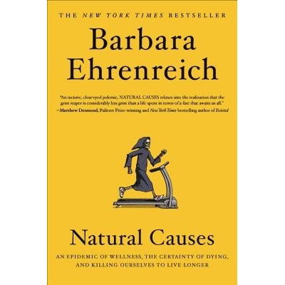 Natural Causes - An Epidemic of Wellness, the Certainty of Dying, and Killing Ourselves to Live Longer Ehrenreich BarbaraPaperback