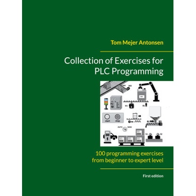 Collection of Exercises for PLC Programming: 100 programming exercises from beginner to expert level (Antonsen Tom Mejer)