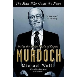 The Man Who Owns the News: Inside the Secret World of Rupert Murdoch | Michael Wolff (ISBN: 9780767929523)