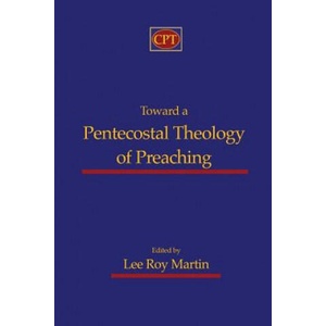 Toward a Pentecostal Theology of Preaching | Lee Roy Martin (ISBN: 9781935931416)