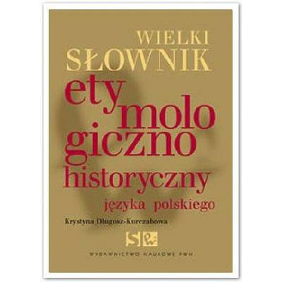 Wielki słownik etymologiczno-historyczny języka polskiego
