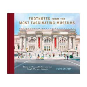 Footnotes from the Most Fascinating Museums: Stories and Memorable Moments from People Who Love Museums | ECKSTEIN BOB (ISBN: 9781797224398)