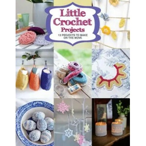 Little Crochet Projects: 13 Projects to Make on the Move | GMC Editors (ISBN: 9781784941628)