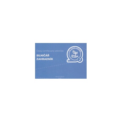 ČESKÝ CERTIFIKOVANÝ ARBORISTA - SILNIČÁŘ - ZAHRADNÍK - Manuál adepta