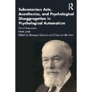 Subconscious Acts, Anesthesias and Psychological Disaggregation in Psychological Automatism | Giuseppe Craparo, Pierre Janet, Adam Crabtree (ISBN: 9781032056890)