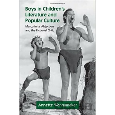 Boys in Children´s Literature and Popular Culture: Masculinity, Abjection - Annette Wannamaker