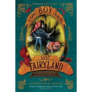 Boy Who Lost Fairyland | Catherynne M. Valente (ISBN: 9781472112828)