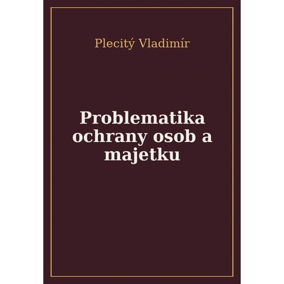 Problematika ochrany osob a majetku z pohledu soukromého a veřejného práva - Vladimír Plecitý