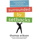 Surrounded by Setbacks: Turning Obstacles Into Success When Everything Goes to Hell [The Surrounded by Idiots Series] Erikson Thomas
