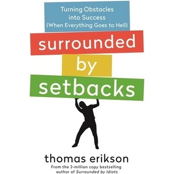 Surrounded by Setbacks: Turning Obstacles Into Success When Everything Goes to Hell [The Surrounded by Idiots Series] Erikson Thomas