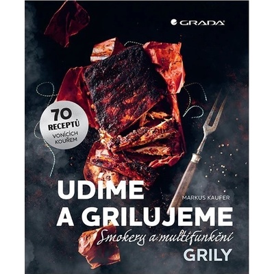 Udíme a grilujeme smokery a multifunkční grily - 70 receptů vonících kouřem