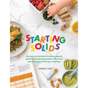 Starting Solids: An easy and practical evidence-based guide to introducing healthy baby food and allergens written by a dietitian | Lindsey Jude (ISBN: 9780645564617)