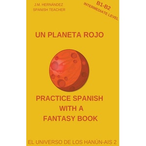 Un Planeta Rojo (B1-B2 Intermediate Level) -- Spanish Graded Readers with Explanations of the Language | J. M. Hernández (2022)